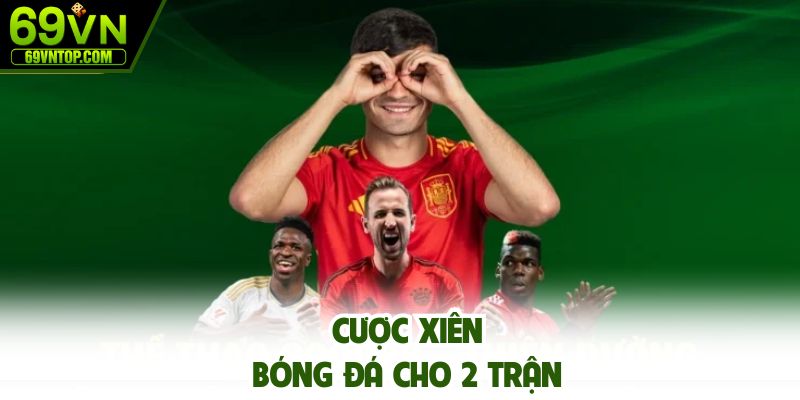 Cách chơi cược xiên theo 2 trận bóng đá