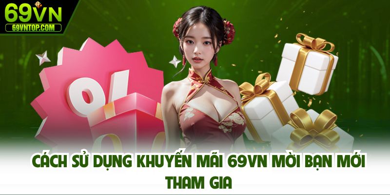 Cách sử dụng khuyến mãi 69vn mời bạn mới tham gia
