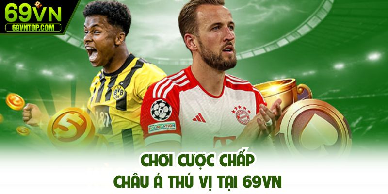 Chơi cược chấp Châu Á thú vị tại 69vn