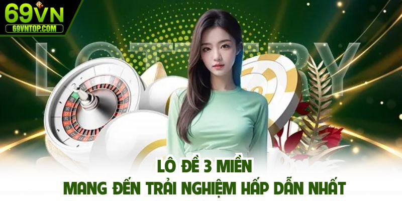 Chơi lô đề 3 miền nhận thưởng cực khủng