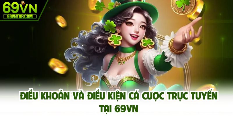 Điều khoản và điều kiện cá cược trực tuyến tại 69vn