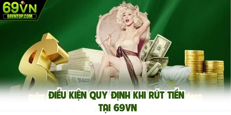 Điều kiện quy định khi rút tiền tại 69vn