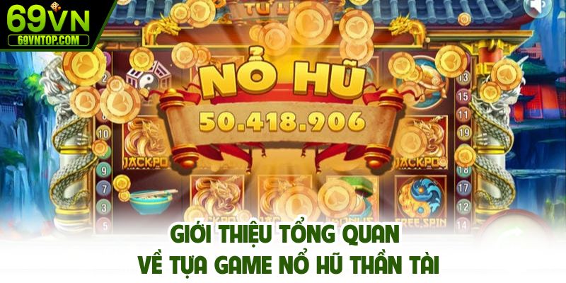 Giới thiệu tổng quan về tựa game nổ hũ Thần Tài