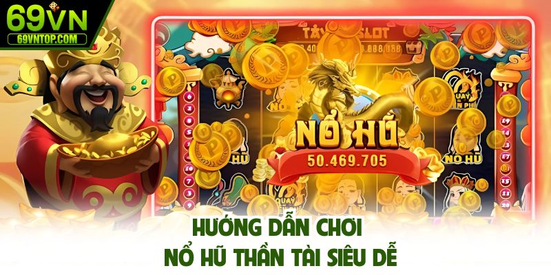 Hướng dẫn chơi nổ hũ Thần Tài siêu dễ