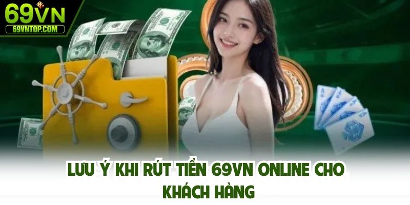 Lưu ý khi rút tiền 69vn online cho khách hàng