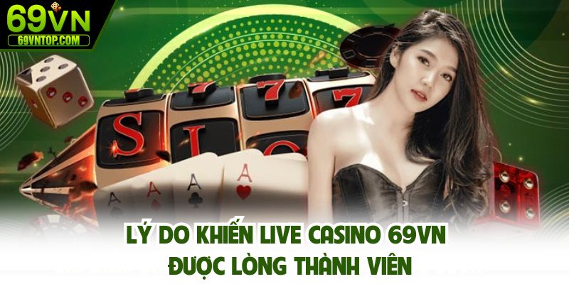 Lý do khiến live casino 69vn được lòng thành viên
