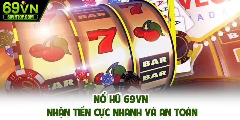 Nổ hũ 69vn nhận tiền cực nhanh và an toàn