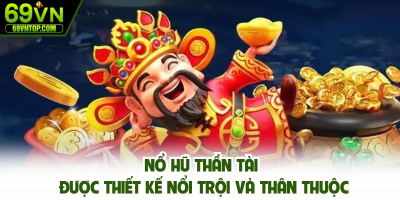 Nổ hũ Thần Tài được thiết kế nổi trội và thân thuộc