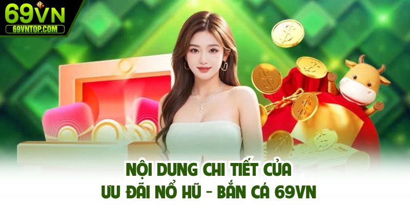 Nội dung chi tiết của ưu đãi nổ hũ - bắn cá 69vn