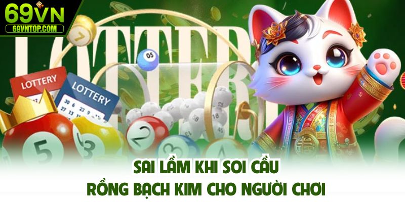 Sai lầm nghiêm trọng khi soi rồng bạch kim