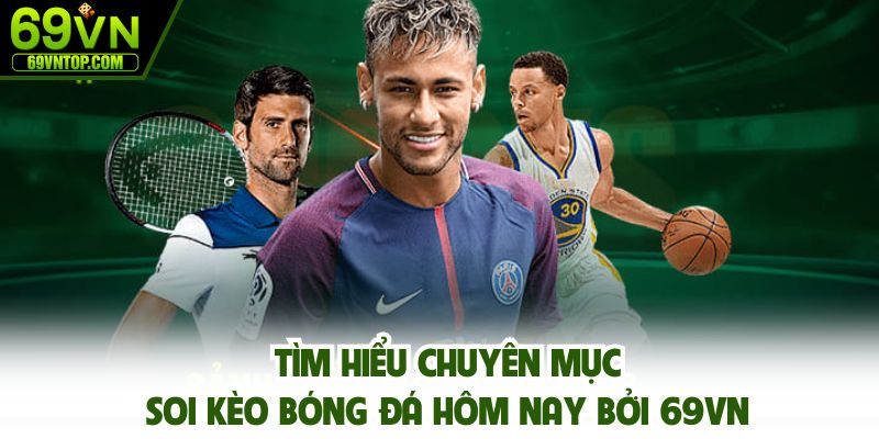 Soi kèo bóng đá hôm nay bởi chuyên gia 69vn