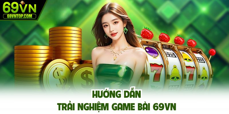 Thao tác trải nghiệm dịch vụ đánh bài tại 69vn