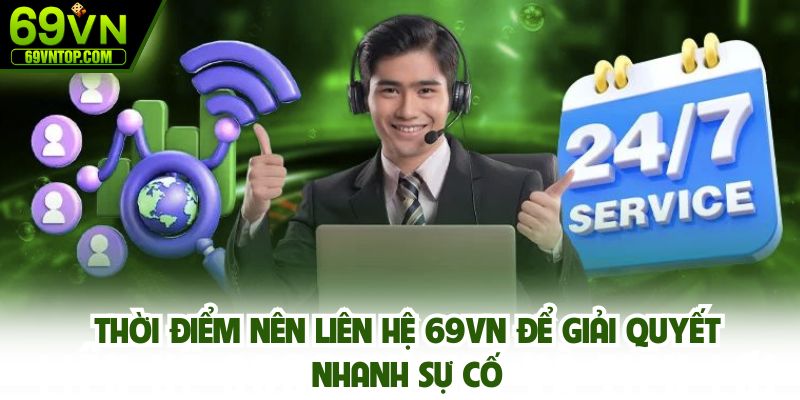 Thời điểm nên liên hệ 69vn để giải quyết nhanh sự cố