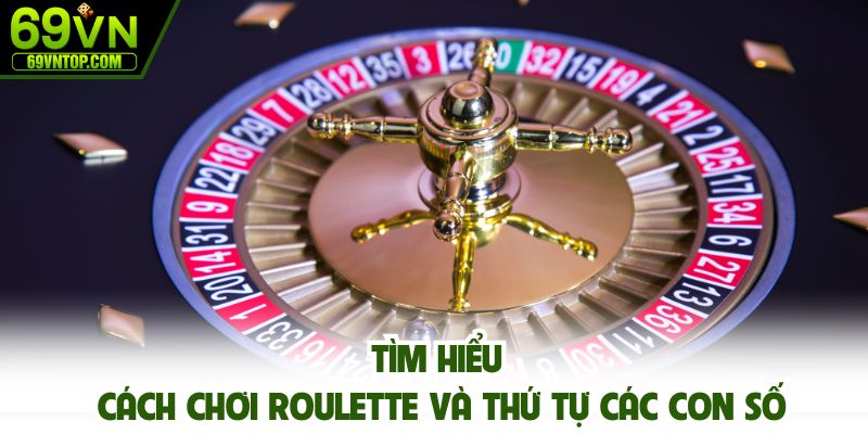 Tìm hiểu cách chơi Roulette và thứ tự các con số