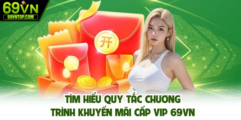 Tìm hiểu quy tắc chương trình khuyến mãi cấp VIP 69vn