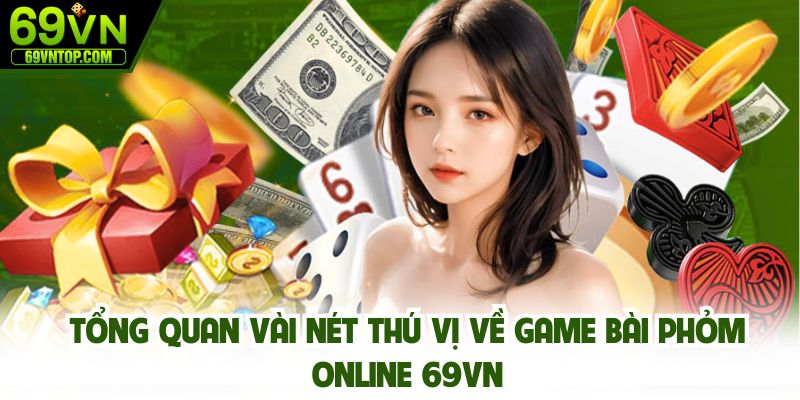 Tổng quan vài nét thú vị về game bài phỏm online 69vn