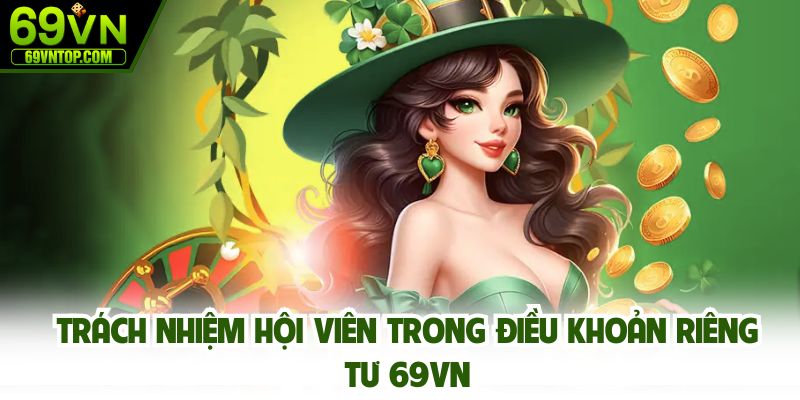 Trách nhiệm hội viên trong điều khoản riêng tư 69vn