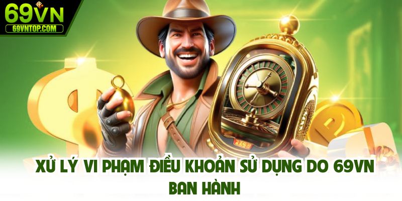 Xử lý vi phạm điều khoản sử dụng do 69vn ban hành